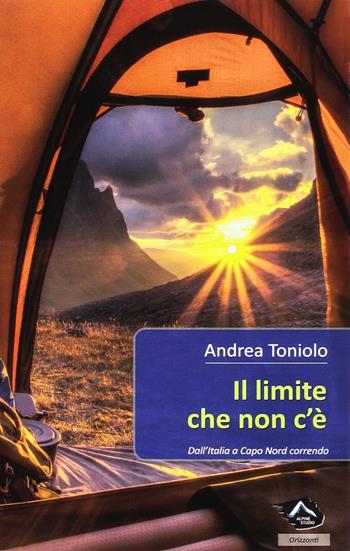 Il limite che non c'è. Dall'Italia a Capo Nord correndo - Andrea Toniolo - Libro Alpine Studio 2016, Orizzonti 2.0 | Libraccio.it