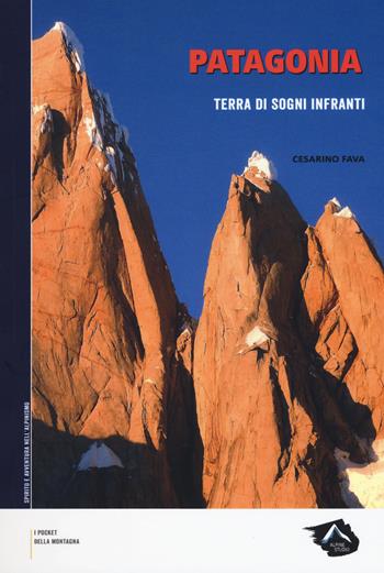 Patagonia. Terra di sogni infranti - Cesarino Fava - Libro Alpine Studio 2017, I pocket della montagna | Libraccio.it