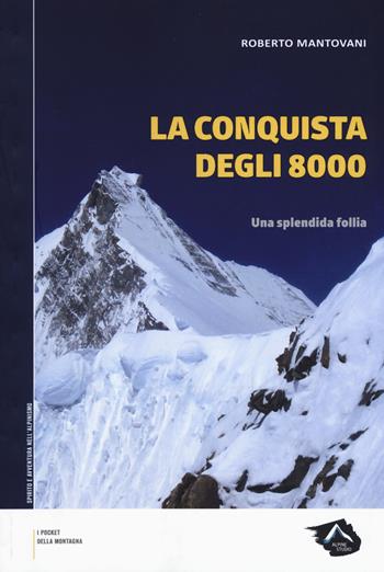 La conquista degli 8000. Una splendida follia - Roberto Mantovani - Libro Alpine Studio 2017 | Libraccio.it