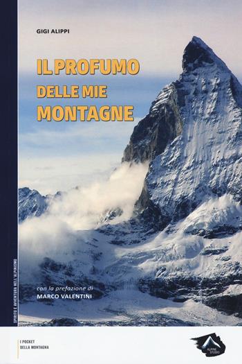 Il profumo delle mie montagne - Gigi Alippi - Libro Alpine Studio 2017, I pocket della montagna | Libraccio.it