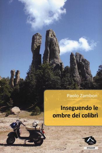 Inseguendo le ombre dei colibrì - Paolo Luigi Zambon - Libro Alpine Studio 2017, Orizzonti | Libraccio.it