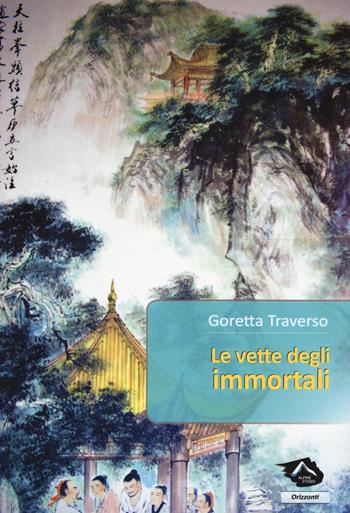 Le vette degli immortali - Goretta Traverso Casarotto - Libro Alpine Studio 2017, Orizzonti 2.0 | Libraccio.it