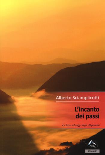 L'incanto dei passi. Le terre selvagge degli Appennini - Alberto Sciamplicotti - Libro Alpine Studio 2017, Orizzonti 2.0 | Libraccio.it