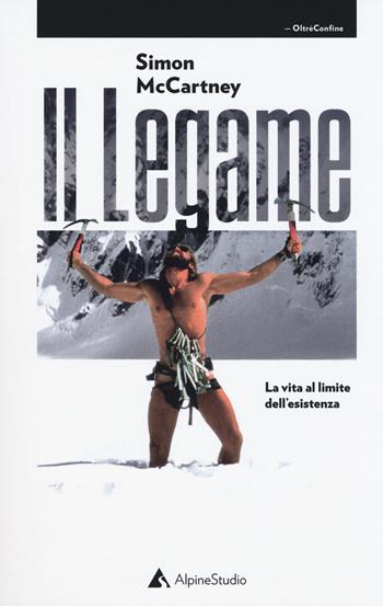 Il legame. La vita al limite dell'esistenza - Simon McCartney - Libro Alpine Studio 2018, Oltre confine | Libraccio.it