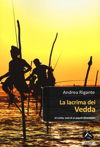 La lacrima dei vedda. Sri Lanka, isola di un popolo dimenticato - Andrea Rigante - Libro Alpine Studio 2018, Orizzonti 2.0 | Libraccio.it