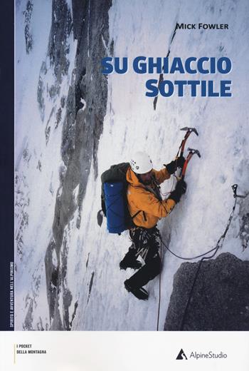 Su ghiaccio sottile - Mick Fowler - Libro Alpine Studio 2018, I pocket della montagna | Libraccio.it