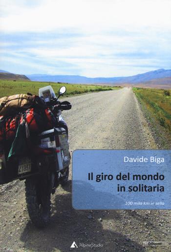 Il giro del mondo in solitaria. 100 mila Km in sella - Davide Biga - Libro Alpine Studio 2018, Orizzonti | Libraccio.it