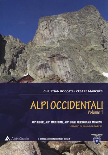 Alpi occidentali. Vol. 1: Alpi Liguri, Alpi Marittime, Alpi Cozie meridionali, Monviso. Le migliori vie classiche e moderne - Christian Roccati, Cesare Marchesi - Libro Alpine Studio 2018, Il grande alpinismo sui monti d'Italia | Libraccio.it