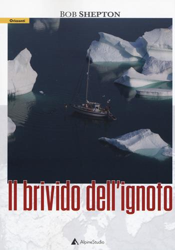 Il brivido dell'ignoto - Bob Shepton - Libro Alpine Studio 2019, Orizzonti 2.0 | Libraccio.it