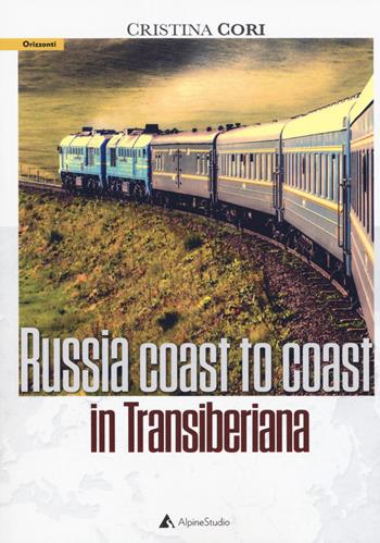 Russia coast to coast in transiberiana - Cristina Cori - Libro Alpine Studio 2019, Orizzonti 2.0 | Libraccio.it