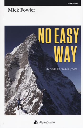 No easy way. Storie da un mondo ignoto - Mick Fowler - Libro Alpine Studio 2019, Oltre confine | Libraccio.it
