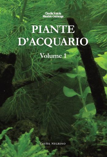 Piante d'acquario. Vol. 1 - Maurizio Gazzaniga, Claudia Scatola - Libro Castel Negrino 2015, Acquarium | Libraccio.it