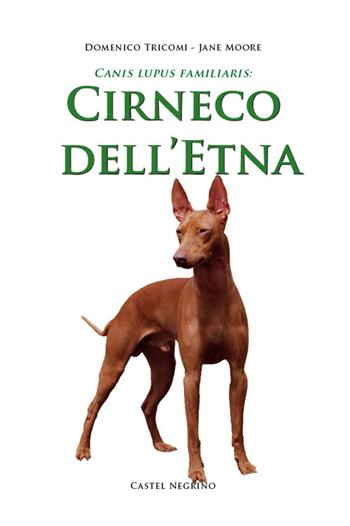 Cirneco dell'Etna - Domenico Tricomi, Jane Moore - Libro Castel Negrino 2016, Canis lupus familiaris | Libraccio.it
