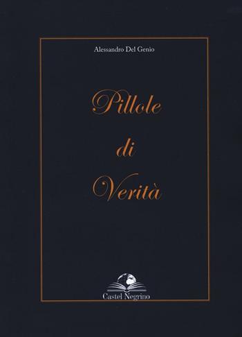 Pillole di verità - Alessandro Del Genio - Libro Castel Negrino 2016, Nutrimento dello spirito | Libraccio.it