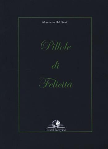 Pillole di felicità - Alessandro Del Genio - Libro Castel Negrino 2016, Nutrimento dello spirito | Libraccio.it
