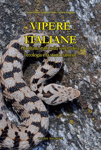 Vipere Italiane. Gli ultimi studi sulla sistematica, l’ecologia e la storia naturale. Ediz. illustrata - Cristina Cattaneo, Mauro Grano, Grégoire Meyer - Libro Castel Negrino 2017 | Libraccio.it