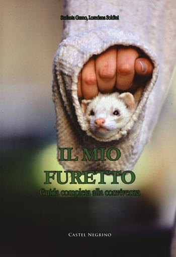 Il mio furetto. Guida completa alla convivenza - Stefania Grano, Loredana Soldini - Libro Castel Negrino 2017 | Libraccio.it