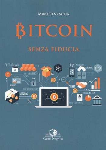 Bitcoin senza fiducia - Miro Renzaglia - Libro Castel Negrino 2018, Fuori collana | Libraccio.it