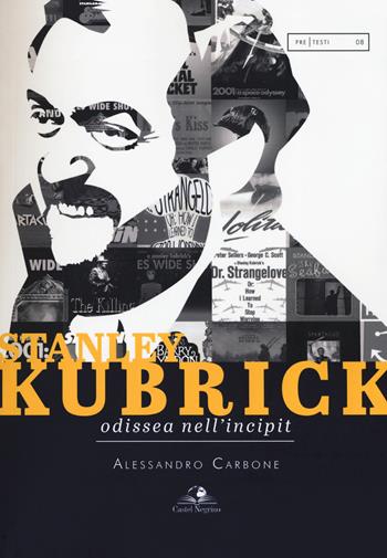 Stanley Kubrick. Odissea nell'incipit - Alessandro Carbone - Libro Castel Negrino 2019, PreTesti | Libraccio.it