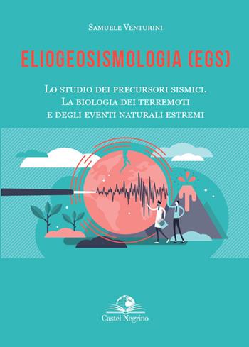 Eliogeosismologia (EGS). Lo studio dei precursori sismici. La biologia dei terremoti e degli eventi naturali estremi - Samuele Venturini - Libro Castel Negrino 2021, Bios | Libraccio.it