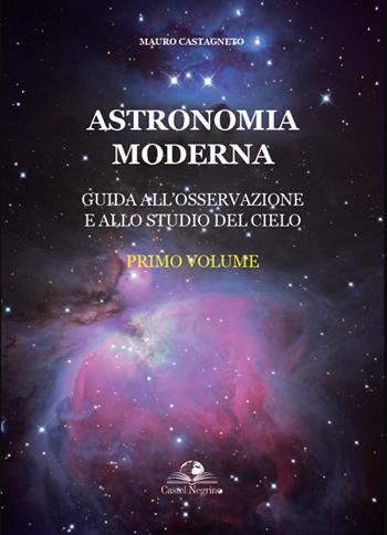 Astronomia moderna. Vol. 1 - Mauro Castagneto - Libro Castel Negrino 2022, Fuori collana | Libraccio.it