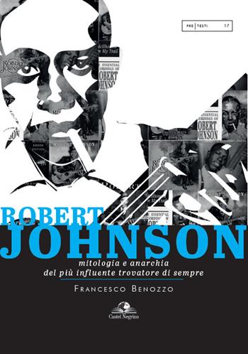Robert Johnson. Mitologia e anarchia del più influente trovatore di sempre - Francesco Benozzo - Libro Castel Negrino 2022, PreTesti | Libraccio.it