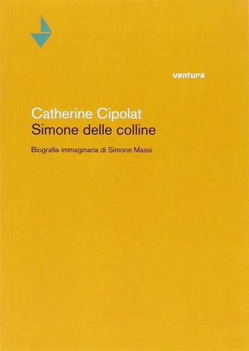 Simone delle colline. Biografia immaginaria di Simone Massi - Catherine Cipolat - Libro Venturaedizioni 2015, Collezione di sabbia | Libraccio.it