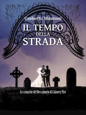 Il tempo della strada. Le cronache del Beccamorto di Calavery Pier - Umberto Mantoni - Libro Venturaedizioni 2017, Spiaggia libera | Libraccio.it