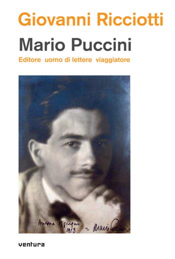 Mario Puccini. Editore uomo di lettere viaggiatore - Giovanni Ricciotti - Libro Venturaedizioni 2018 | Libraccio.it