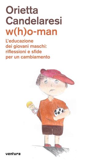 W(h)o-man. L'educazione dei giovani maschi: riflessioni e sfide per un cambiamento - Orietta Candelaresi - Libro Venturaedizioni 2017 | Libraccio.it