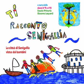 Ti racconto Senigallia. La città di Senigallia vista dai bambini  - Libro Venturaedizioni 2018 | Libraccio.it
