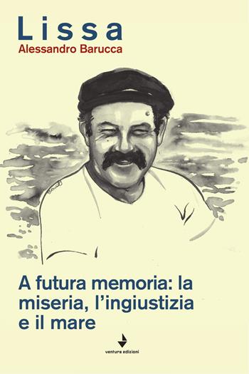 A futura memoria: la miseria, l'ingiustizia e il mare - Alessandro Barucca - Libro Venturaedizioni 2019, Spiaggia libera | Libraccio.it