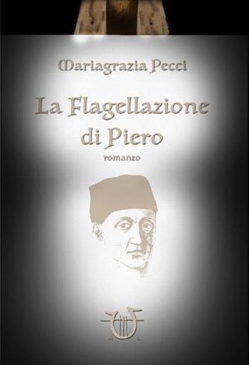 La flagellazione di Piero - Mariagrazia Pecci - Libro Arpeggio Libero 2015, Necatrix | Libraccio.it