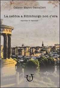 La nebbia a Edimburgo non c'era - Cateno M. Camalleri - Libro Arpeggio Libero 2015 | Libraccio.it