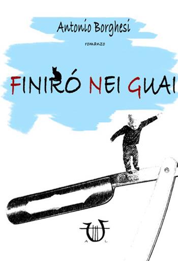 Finirò nei guai - Antonio Borghesi - Libro Arpeggio Libero 2015 | Libraccio.it
