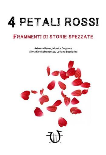 4 petali rossi. Frammenti di storie spezzate  - Libro Arpeggio Libero 2016, Allo specchio | Libraccio.it