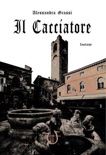 Il cacciatore - Alessandra Grassi - Libro Arpeggio Libero 2017 | Libraccio.it