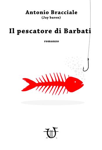 Il pescatore di Barbati - Antonio Bracciale - Libro Arpeggio Libero 2018, Necatrix | Libraccio.it