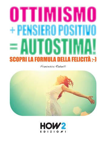 Ottimismo+pensiero positivo=autostima! - Francesca Radaelli - Libro How2 2015 | Libraccio.it