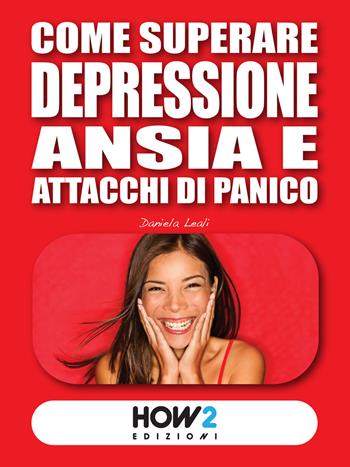 Come superare depressione, ansia e attacchi di panico - Daniela Leali - Libro How2 2015 | Libraccio.it