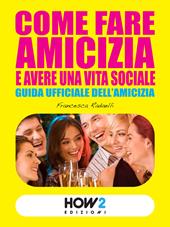 Come fare amicizia e avere una vita sociale. Guida ufficiale dell'amicizia