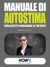 Manuale di autostima. Cosa aspetti a migliorare la tua vita?