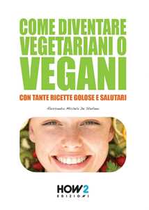 Image of Come diventare vegetariani o vegani. Con tante ricette golose e s...