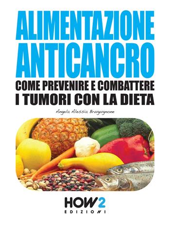 Alimentazione anticancro - Angela Alessia Brugugnone - Libro How2 2015 | Libraccio.it