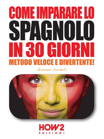 Come imparare lo spagnolo in 30 giorni - Giovanni Sordelli - Libro How2 2015 | Libraccio.it