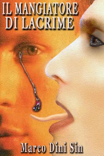 Il mangiatore di lacrime - Marco Dini Sin - Libro Metamorfosi (Viareggio) 2015 | Libraccio.it