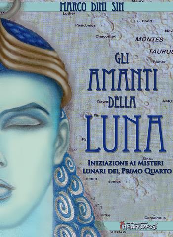 Gli amanti della luna. Iniziazione ai misteri lunari del primo quarto - Marco Dini Sin - Libro Metamorfosi (Viareggio) 2015 | Libraccio.it