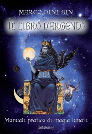 Il libro d'argento. Manuale pratico di magia lunare - Marco Dini Sin - Libro Metamorfosi (Viareggio) 2015 | Libraccio.it