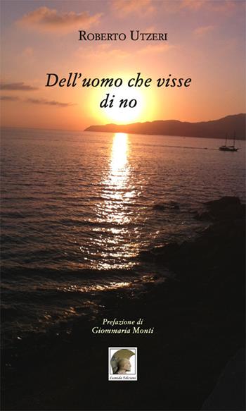 Dell'uomo che visse di no - Roberto Utzeri - Libro Leonida 2015, Poesia | Libraccio.it