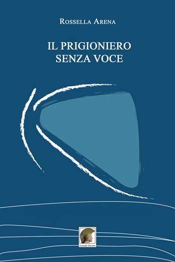 Il prigioniero senza voce - Rossella Arena - Libro Leonida 2015, Narrativa | Libraccio.it